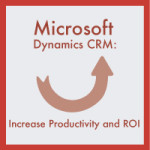 Microsoft Dynamics CRM - Increase Productivity and ROI 